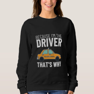 Weil ich der Fahrer bin, ist das der Grund, warum Sweatshirt
