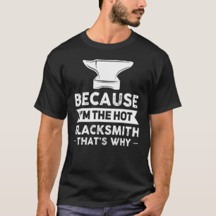 Weil ich der heiße Schmied bin, ist das der Grund, T-Shirt