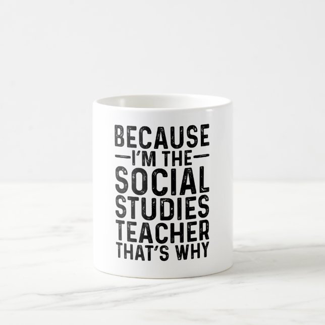 Weil ich der Lehrer für Sozialstudien bin, deshalb Kaffeetasse (Mittel)