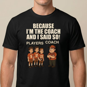 Weil ich der Trainer bin und es so gesagt habe! T-Shirt