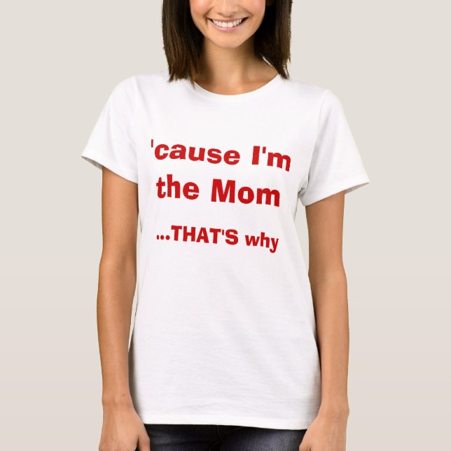 weil ich die Mama bin, DIE warum T - Shirt IST (Vorderseite)