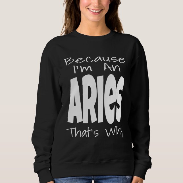 Weil ich ein Widder bin, deshalb Sternzeichen sagt Sweatshirt (Vorderseite)