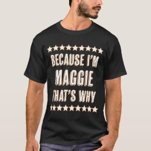 Weil ich MAGGIE bin, ist das der Grund, warum sich T-Shirt