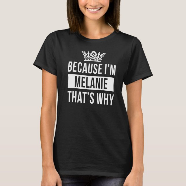 Weil ich Melanie bin, deshalb Melanie T-Shirt (Vorderseite)