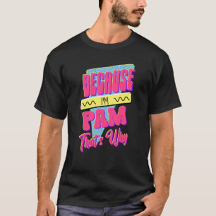 Weil ich Pam bin, ist das der Grund T-Shirt