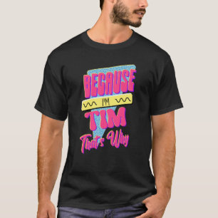 Weil ich Tim bin, deshalb T-Shirt