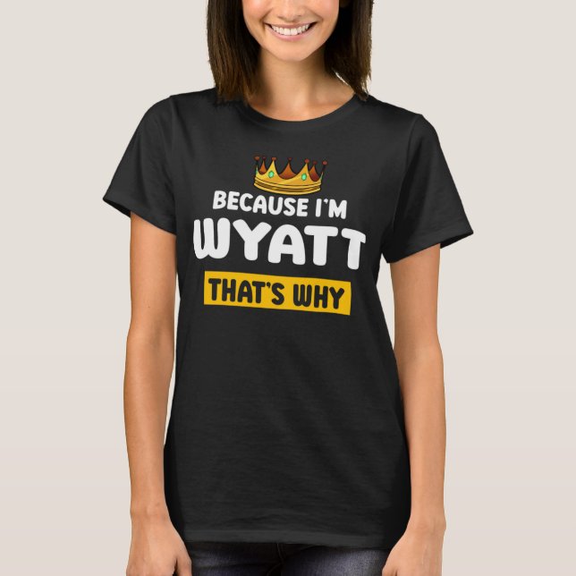 Weil ich Wyatt das ist, warum der Spaß von Funny N T-Shirt (Vorderseite)