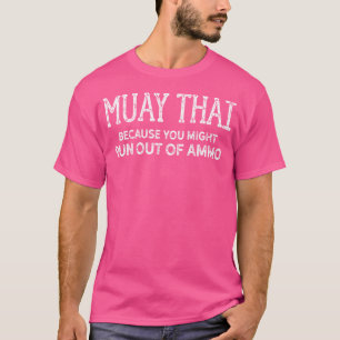 Weil Ihnen Ammo Muay Thai vielleicht ausgehen könn T-Shirt