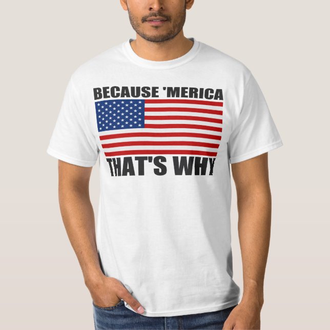 WEIL 'MERICA, DAS WARUM US-Flaggen-T - Shirt IST (Vorderseite)