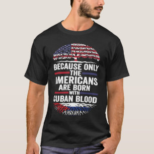 weil nur die Amerikaner mit kubanischem Blut gebor T-Shirt
