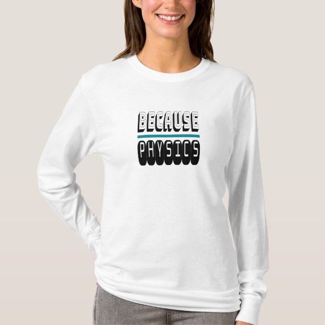 Weil PHYSICS Science Geek Nerd Funny Sarcastic. T-Shirt (Vorderseite)