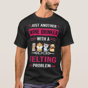 Wein Drinker Felting Felt Felter T-Shirt