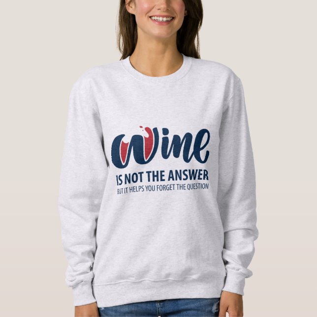 Wein ist nicht die Antwort Sweatshirt (Vorderseite)