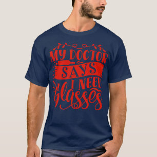 Wein Mein Arzt sagt, ich brauche Brille T-Shirt