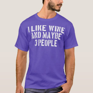 Wein trinkenIch mag Wein und vielleicht 3 Personen T-Shirt