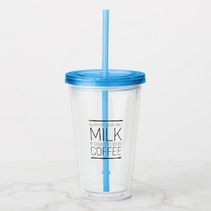 Weine nie über verschüttete Milch, es hätte Kaffee Acryltrinkbecher