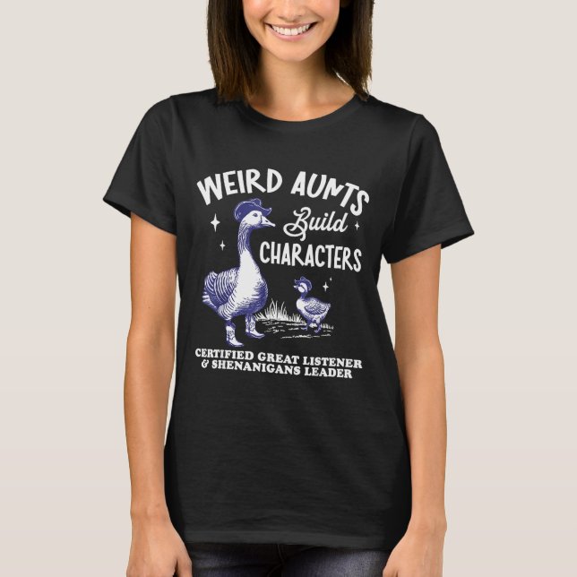 Weird Aunt Builds Character Funny Silly Goose Aunt T-Shirt (Vorderseite)