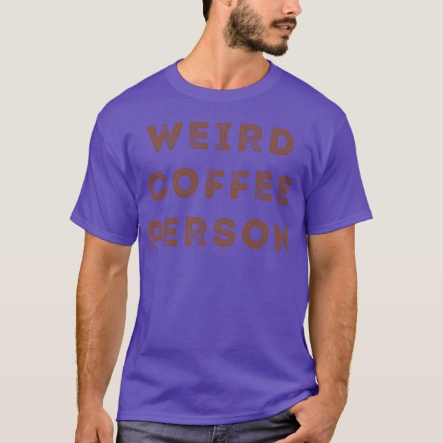 Weird Coffee Person Funny Cool Coffee Lovers T-Shirt (Vorderseite)