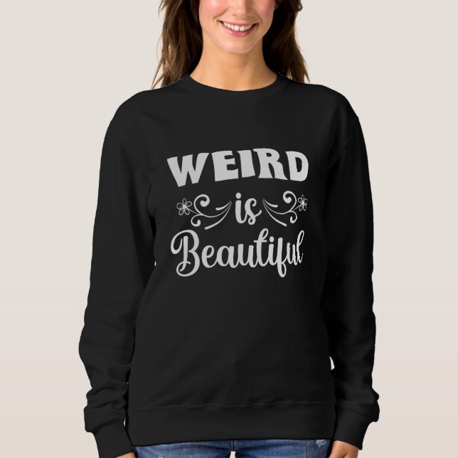 Weird Is Beautiful Funny Quotes Sweatshirt (Vorderseite)
