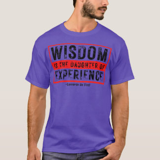 Weisheit ist die Tochter von Erfahrung Leonardo Da T-Shirt
