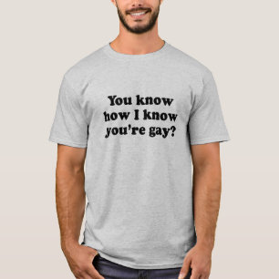 Weißt du, woher ich weiß, dass du schwul bist .png T-Shirt