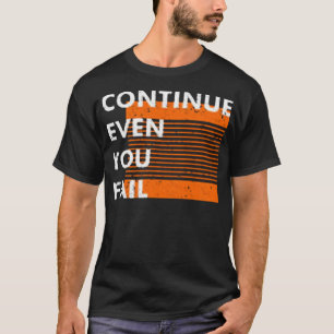 Weiter, auch wenn Sie versagt haben T-Shirt
