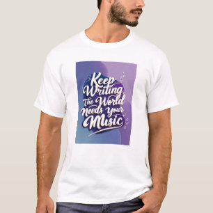 Weiter schreiben, die Welt braucht deine Musik Opt T-Shirt