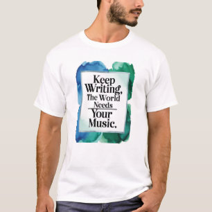 Weiter schreiben, die Welt braucht deine Musik T-Shirt