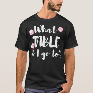 Welchen Tisch gehe ich in die Bunco Würfel Nacht? T-Shirt