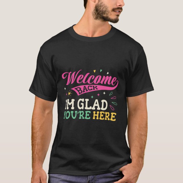 Welcome Back I'm Glad You're Here Back To School T T-Shirt (Vorderseite)