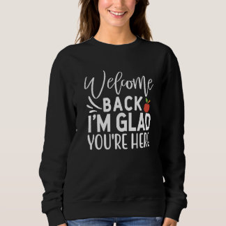 Welcome Back I'm Glad You're Here  School Teacher  Sweatshirt