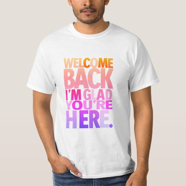 Welcome back, I'm glad you're here T-Shirt (Vorderseite)