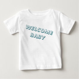 welcome in my life baby baby t-shirt