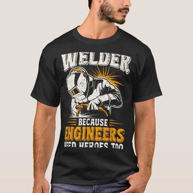 Welder Because Engineers Need Heroes Too Funny Wel T-Shirt (Vorderseite)