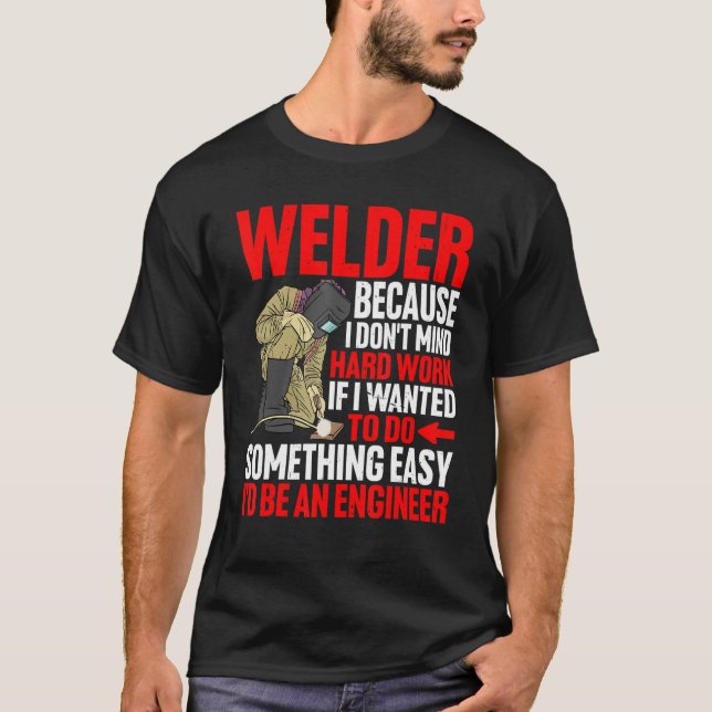 Welder Because I Don't Mind Hard Work T-Shirt (Vorderseite)
