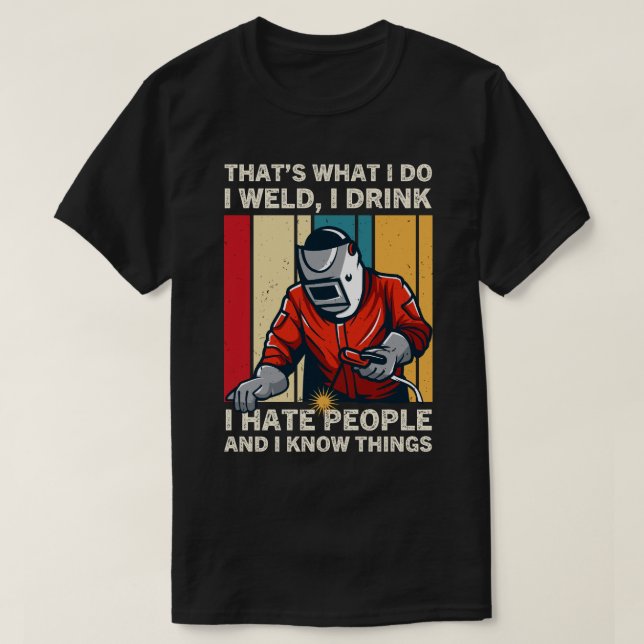 Welder - Das ist, was ich tue, schweife ich trinke T-Shirt (Design vorne)