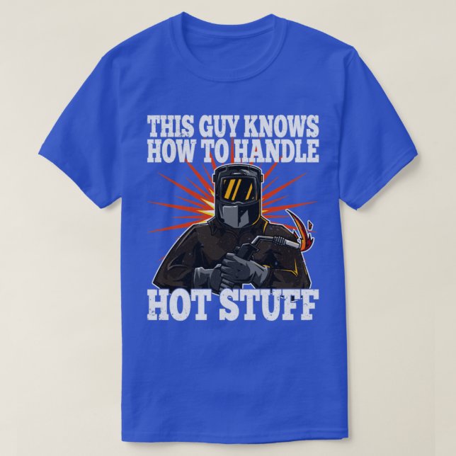 Welder Dieser Typ weiß, wie man Hot Stuff behandel T-Shirt (Design vorne)
