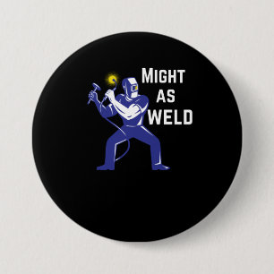 Welder Gift - Might as Weld Button