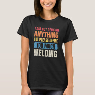 Welder Men ich leugne nichts zu viel definieren T-Shirt