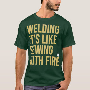 Welder Quote Welding its like sewing with fire1  T-Shirt