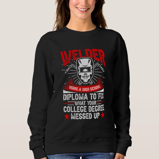Welder Using A High School Diploma Welding Sweatshirt (Vorderseite)