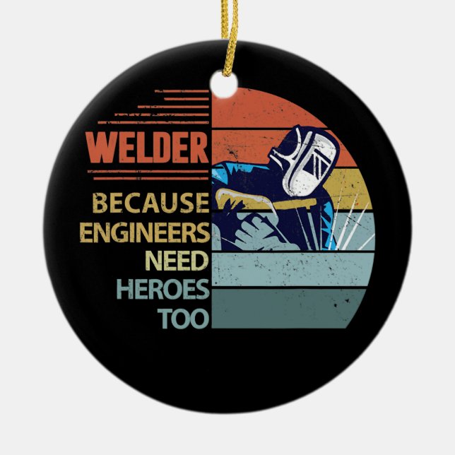 Welder, weil Ingenieure Helden Funny brauchen Keramik Ornament (Vorne)