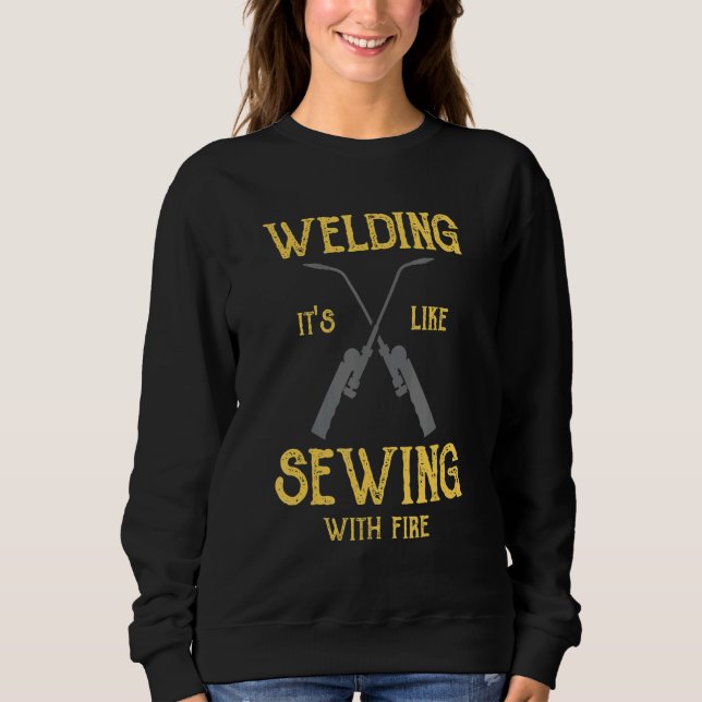 Welding Its Like Sewing With Fire  Welder Sweatshirt (Vorderseite)