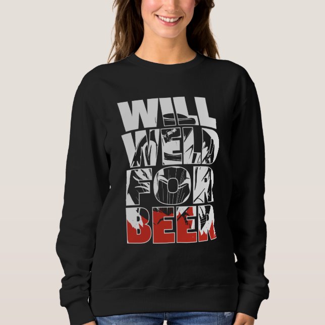 Welding Metal Worker  Welder Will Weld For Beer Sweatshirt (Vorderseite)