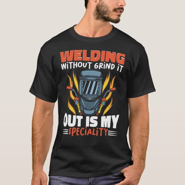Welding without grind it out is my speciality Work T-Shirt (Vorderseite)