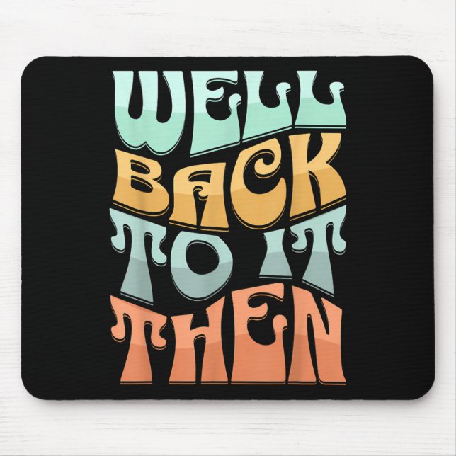 Well Back To It Then Funny Motivational Design  Mousepad (Vorne)