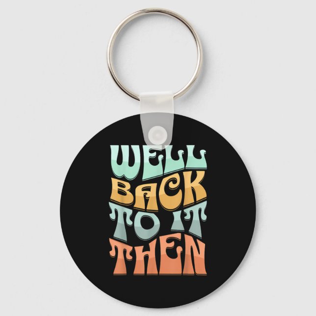 Well Back To It Then Funny Motivational Design  Schlüsselanhänger (Vorderseite)