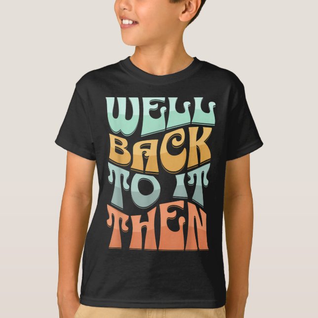 Well Back To It Then Funny Motivational Design  T-Shirt (Vorderseite)