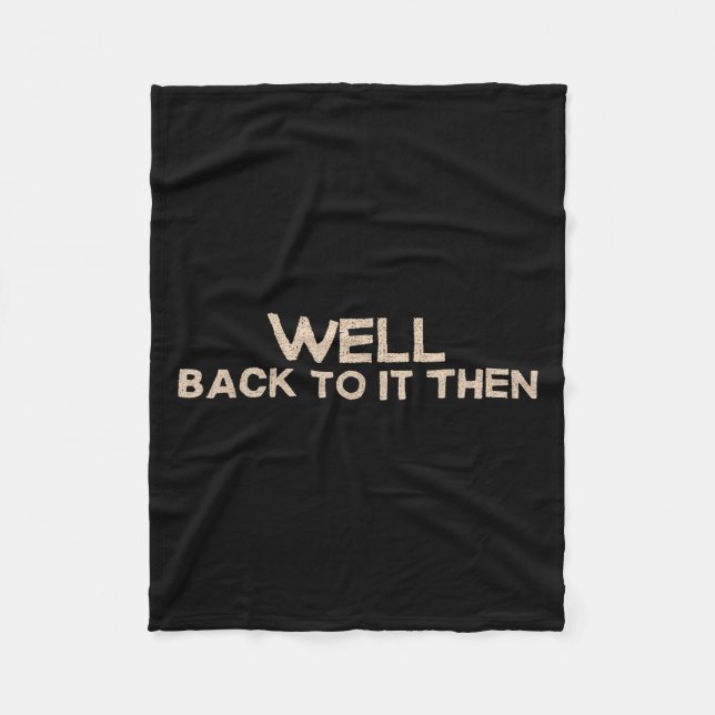 Well Back To It Then Funny Saying Motivation Quote Fleecedecke (Vorderseite)