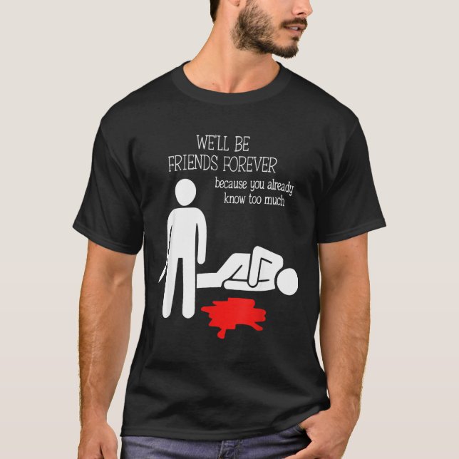 We'll Be Friends Forever Because You Already Know  T-Shirt (Vorderseite)